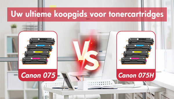 Canon 075 vs Canon 075H: Uw ultieme koopgids voor tonercartridges