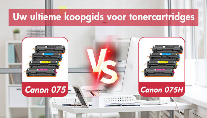 Canon 075 vs Canon 075H: Uw ultieme koopgids voor tonercartridges