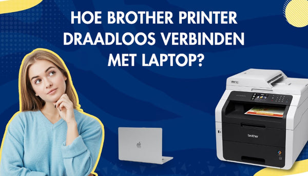 Hoe Brother printer draadloos verbinden met laptop?